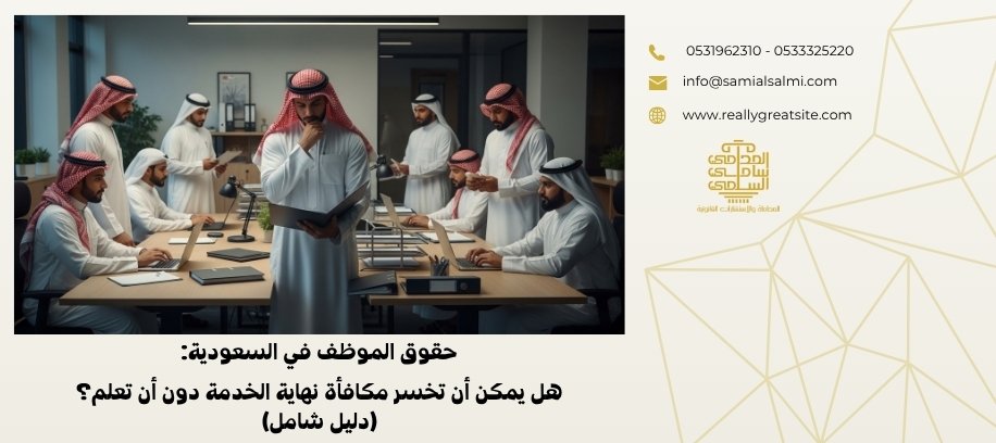 حقوق الموظف في السعودية: هل يمكن أن تخسر مكافأة نهاية الخدمة دون أن تعلم؟